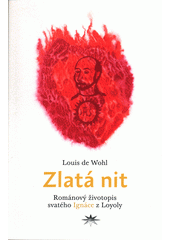 Zlatá nit : románový životopis svatého Ignáce z Loyoly  (odkaz v elektronickém katalogu)