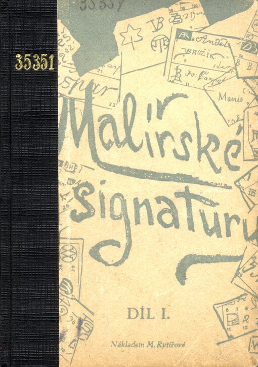 Malířské signatury : příručka pro přátele malířského umění, sběratele obrazů, kreseb, grafických listů, reprodukcí, ex libris, autografů, originálů a jiných výtvarných prací. Díl 1 