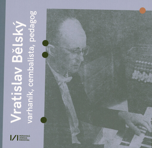Vratislav Bělský : varhaník, cembalista, pedagog : katalog k výstavě z cyklu Oči Brna