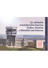 22. základna vrtulníkového letectva Sedlec, Vícenice u Náměště nad Oslavou : historie a současnost  (odkaz v elektronickém katalogu)