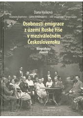 Osobnosti emigrace z území Ruské říše v meziválečném Československu : biografický slovník  (odkaz v elektronickém katalogu)