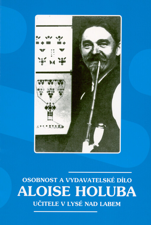 Osobnost a vydavatelské dílo Aloise Holuba, učitele v Lysé nad Labem