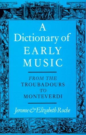 A Dictionary of Early Music: From The Troubadours to Monteverdi