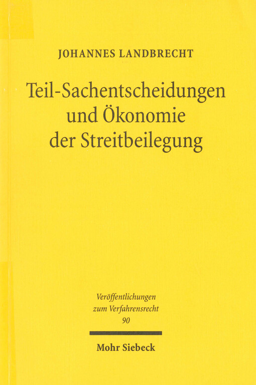 Teil-Sachentscheidungen und Ökonomie der Streitbeilegung : eine rechtsvergleichende Untersuchung zu Bindungswirkung und Statthaftigkeit gerichtlicher Teilentscheidungen