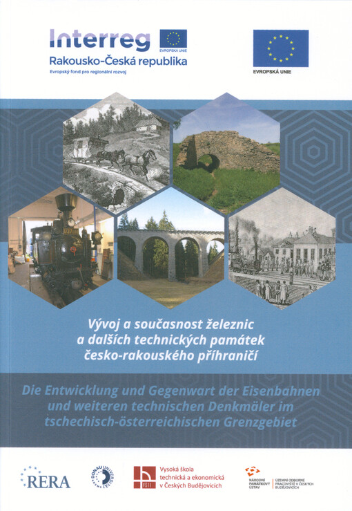 Vývoj a současnost železnic a dalších technických památek česko-rakouského příhraničí = Die Entwicklung und Gegenwart der Eisenbahnen und weiteren technischen Denkmäler im tschechisch-österreichischen Grenzgebiet