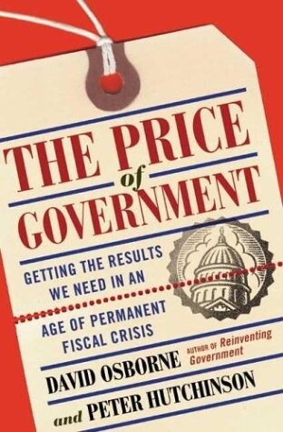 The price of government : getting the results we need in an age of permanent fiscal crisis
