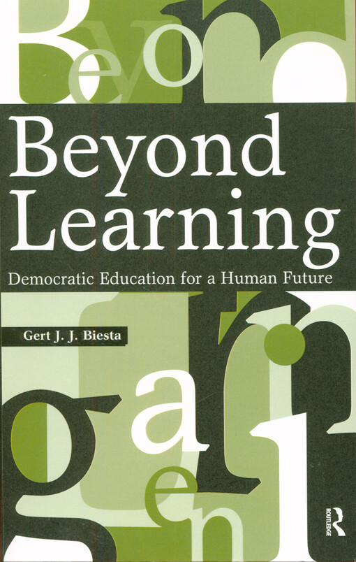 Beyond learning : democratic education for a human future
