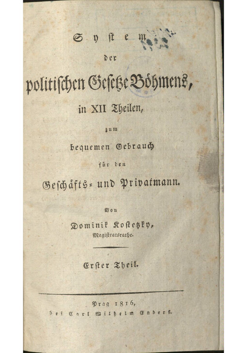 System der politischen Gesetze Böhmens, in XII Theilen, zum bequemen Gebrauch für den Geschäfts-und Privatmann. Erster Theil, Die Staatsverfassung des Königreichs Böhmen