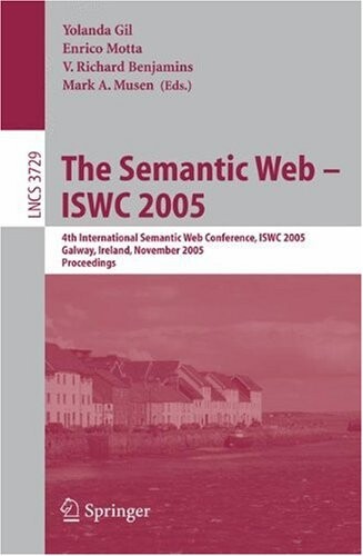 The Semantic Web - ISWC 2005: 4th International Semantic Web Conference, ISWC 2005, Galway, Ireland, November 6 - 10, 2005, Proceedings (Lecture Notes ... Applications, incl. Internet/Web, and HCI)