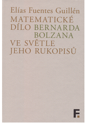 Matematické dílo Bernarda Bolzana ve světle jeho rukopisů  (odkaz v elektronickém katalogu)