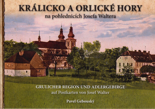 Králicko a Orlické hory na pohlednicích Josefa Waltera = Grulicher Region und Adlergebirge auf Postkarten von Josef Walter