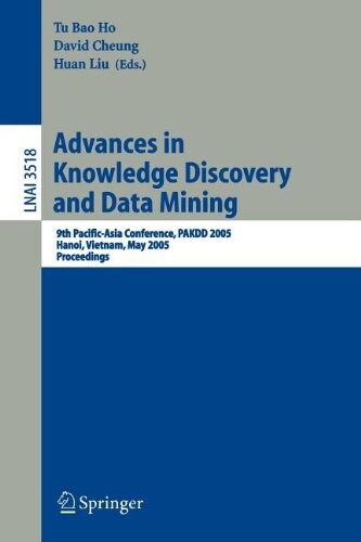 Advances in Knowledge Discovery and Data Mining: 9th Pacific-Asia Conference, PAKDD 2005, Hanoi, Vietnam, May 18-20, 2005, Proceedings (Lecture Notes ... / Lecture Notes in Artificial Intelligence)