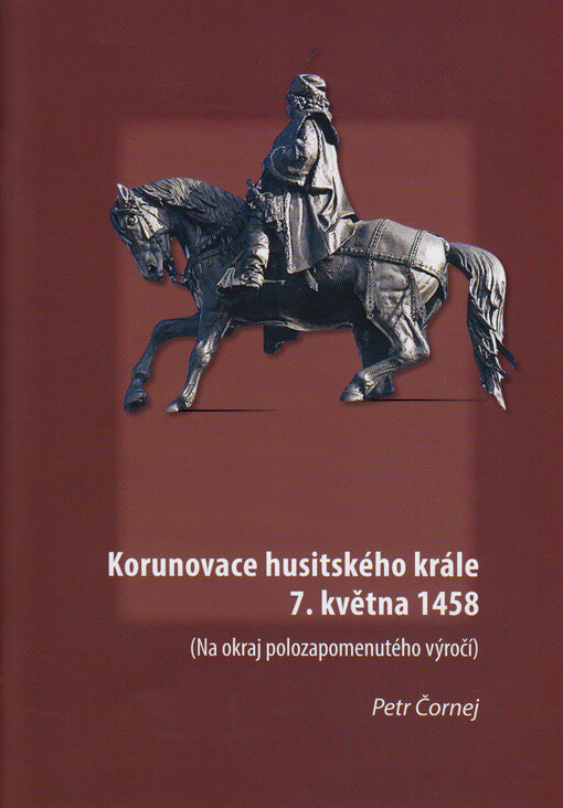 Korunovace husitského krále 7. května 1458 : (na okraj polozapomenutého výročí)