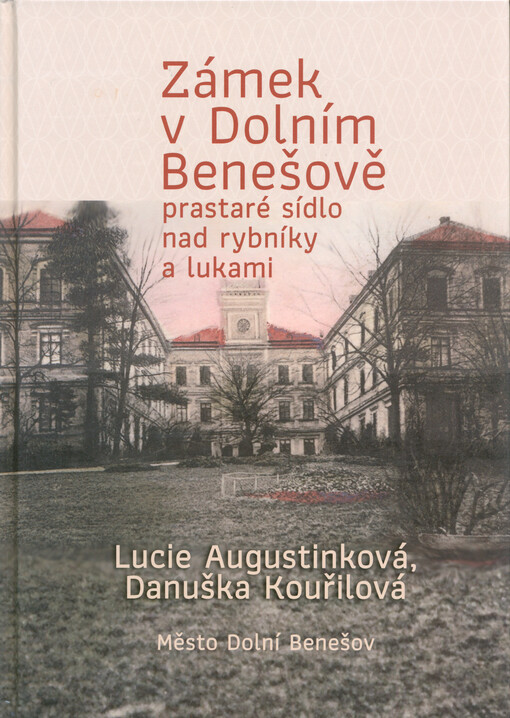 Zámek v Dolním Benešově : prastaré sídlo nad rybníky a lukami