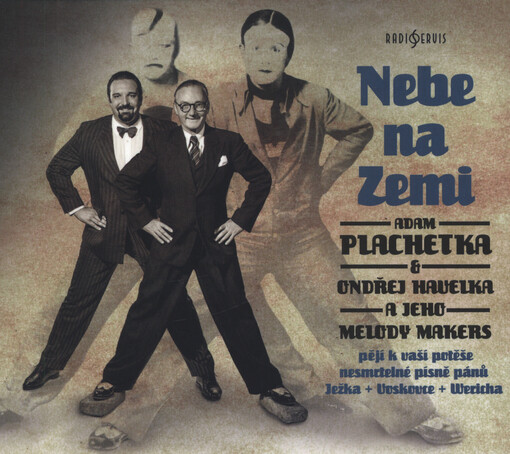 Nebe na Zemi : Adam Plachetka & Ondřej Havelka a jeho Melody Makers pějí k vaší potěše nesmrtelné písně pánů Ježka + Voskovce + Wericha