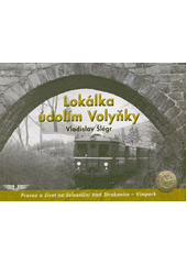 Lokálka údolím Volyňky : provoz a život na železniční trati Strakonice - Vimperk  (odkaz v elektronickém katalogu)