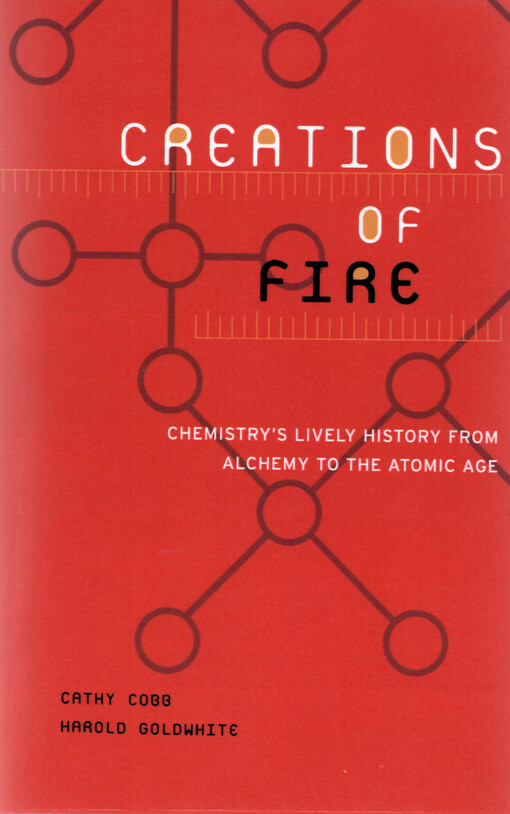 Creations of fire : chemistry's lively history from alchemy to the atomic age