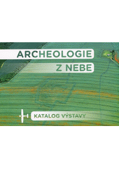 Archeologie z nebe : katalog k výstavě  (odkaz v elektronickém katalogu)
