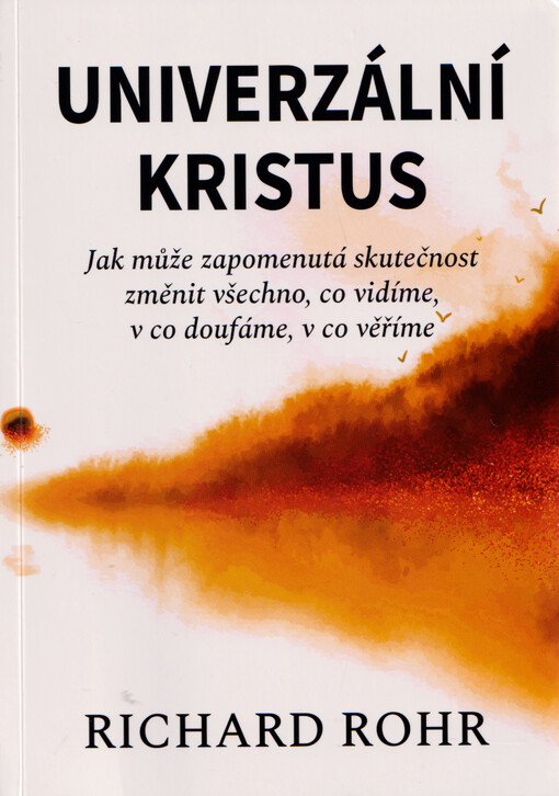 Univerzální Kristus : jak může zapomenutá skutečnost změnit všechno, co vidíme, v co doufáme, v co věříme