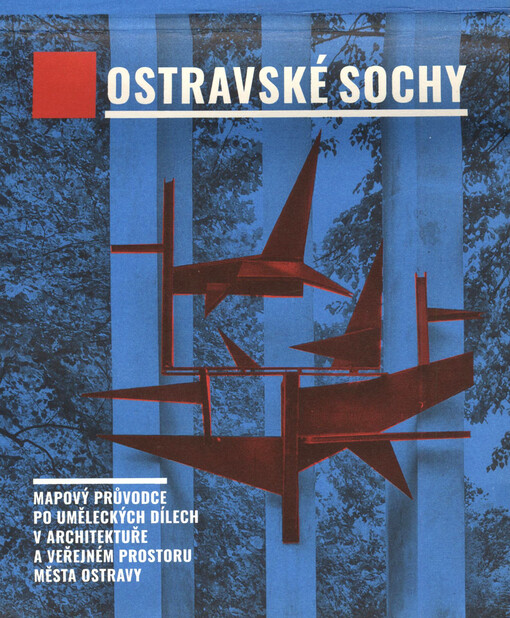 Ostravské sochy : mapový průvodce po uměleckých dílech v architektuře a veřejném prostoru města Ostravy