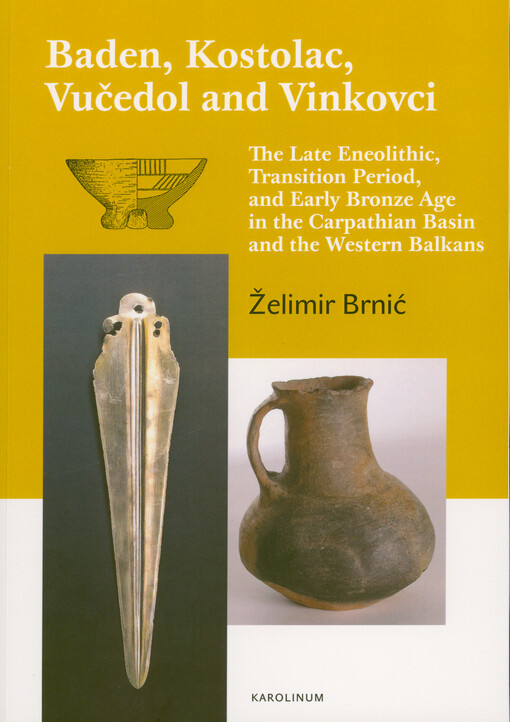 Baden, Kostolac, Vučedol and Vinkovci : the Late Eneolithic, transition period, and Early Bronze Age in the Carpathian Basin and the Western Balkans