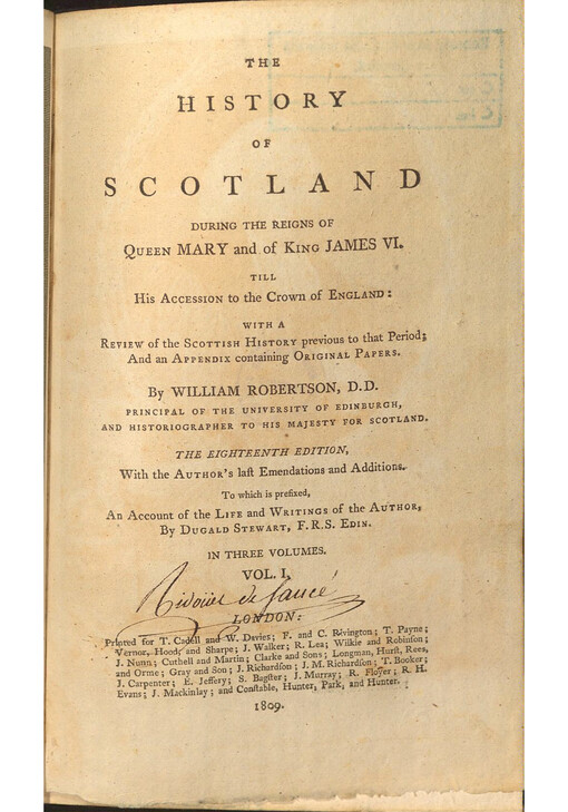 The History of Scotland during the reigns of Queen Mary and of King James VI. till His accession to the Crown of England : with a review of the scottish history previous to that Period; And an appendix containing original papers. In three volumes. Vol. I. by William Robertson, D.D. principal of the University of Edinburg, and historiographer to His Majesty for Scotland, to which is prefixed, an Account of the life and writings of the author, by Dugald Stewart, F.R.S. Edin.