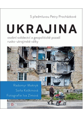 Ukrajina : osobní svědectví a geopolitické pozadí rusko-ukrajinské války  (odkaz v elektronickém katalogu)