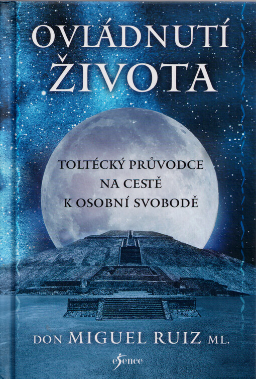 Ovládnutí života : toltécký průvodce na cestě k osobní svobodě