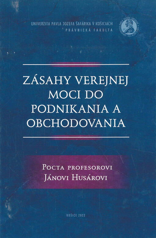 Zásahy verejnej moci do podnikania a obchodovania : pocta profesorovi Jánovi Husárovi : zborník vedeckých prác