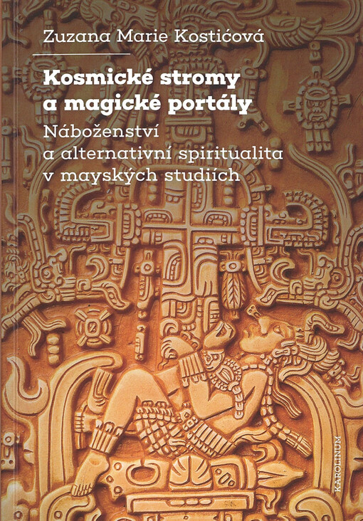 Kosmické stromy a magické portály : náboženství a alternativní spiritualita v mayských studiích
