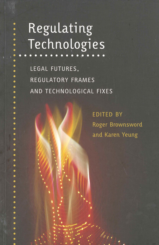 Regulating technologies : legal futures, regulatory frames and technological fixes