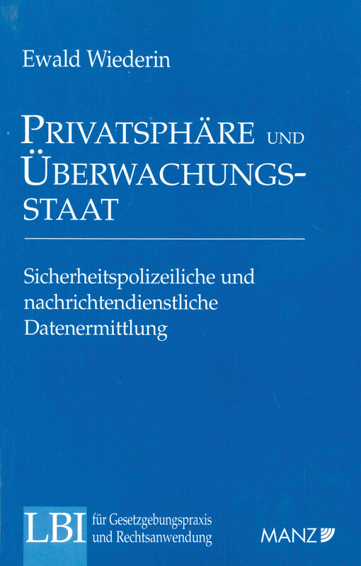 Privatsphäre und Überwachungsstaat : Sicherheitspolizeiliche und nachrichtendienstliche Datenermittlungen im Lichte des Art 8 EMRK und der Art 9-10a StGG