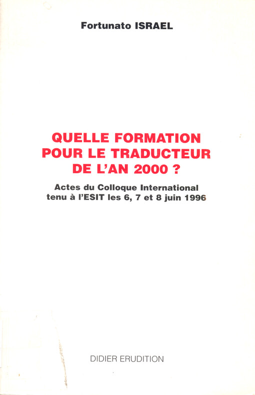 Quelle formation pour le traducteur de l'an 2000 ? : actes du Colloque International tenu a l'ESIT les 6, 7 et 8 juin 1996