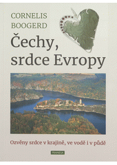 Čechy, srdce Evropy : ozvěny srdce v krajině, ve vodě i v půdě  (odkaz v elektronickém katalogu)