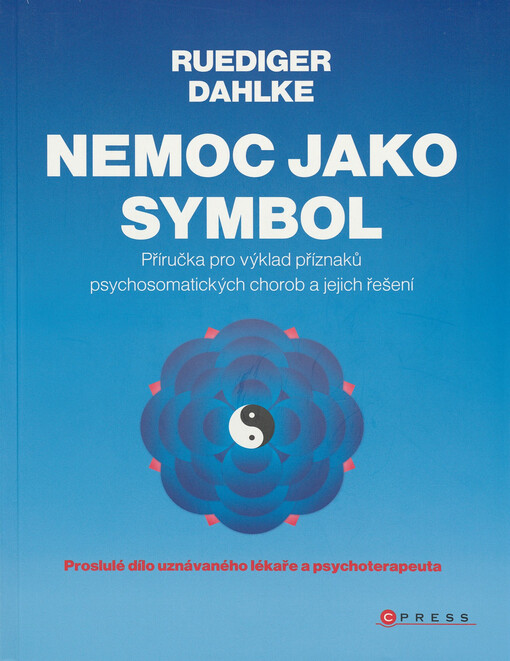 Nemoc jako symbol : příručka pro výklad příznaků psychosomatických chorob a jejich řešení