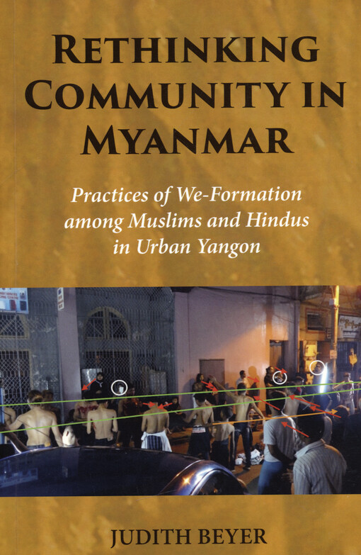 Rethinking community in Myanmar : practices of we-formation among Muslims and Hindus in urban Yangon