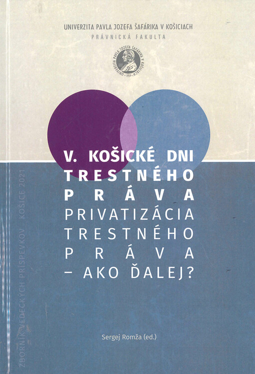 V. Košické dni trestného práva : privatizácia trestného práva - ako ďalej? : zborník vedeckých príspevkov z Interdisciplinárnej celoštátnej vedeckej konferencie s medzinárodnou účasťou : Košice, 15.-16.06.2021