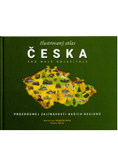 Ilustrovaný atlas Česka pro malé objevitele  (odkaz v elektronickém katalogu)