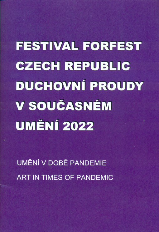 Festival Forfest XXXIII. Czech republic : Mezinárodní festival současného umění s duchovním zaměřením : Bienále kolkvia Duchovní proudy v současném umění s podtitulem: Umění v době pandemie 26. 28. 6. 2022