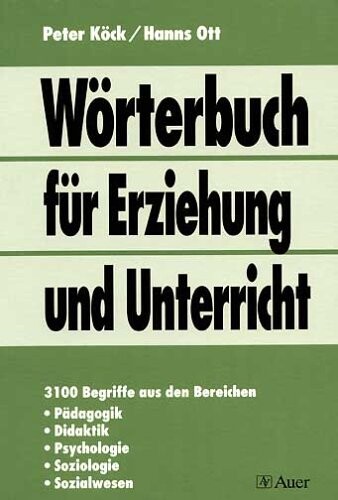 Wörterbuch für Erziehung und Unterricht :3100 Begriffe aus den Bereichen : Pädagogik, Didaktik, Psychologie, Soziologie, Sozialwesen