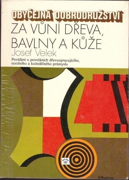 Za vůní dřeva, bavlny a kůže :povídání o povoláních dřevozpracujícího, textilního a kožedělného průmyslu