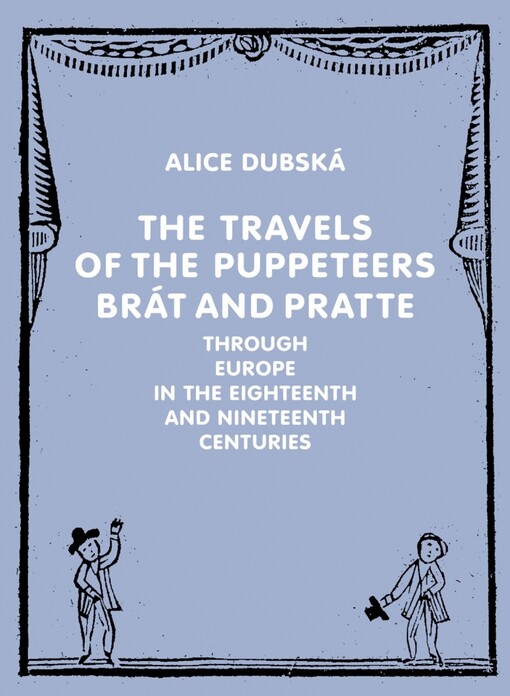 The travels of the puppeteers Brát and Pratte through Europe in the eighteenth and nineteenth centuries :a contribution to the history of European puppetry