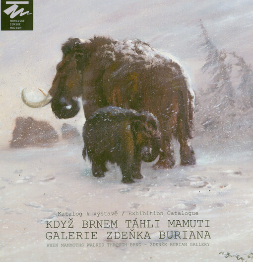 Když Brnem táhli mamuti - Galerie Zdeňka Buriana : katalog k výstavě = When Mammoths Walked through Brno - Zdeněk Burian Gallery : exhibition catalogue