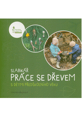 Slabikář práce se dřevem s dětmi předškolního věku  (odkaz v elektronickém katalogu)