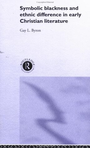 Symbolic Blackness and Ethnic Difference in Early Christian Literature: BLACKENED BY THEIR SINS: Early Christian Ethno-Political Rhetorics about Egyptians, Ethiopians, Blacks and Blackness