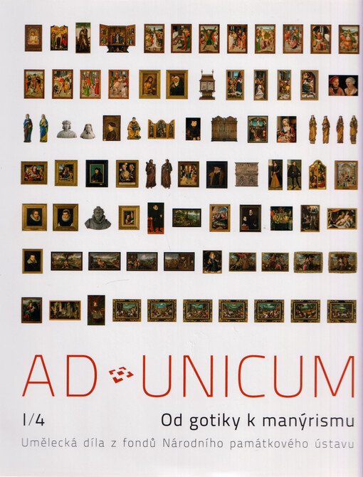 Ad unicum : umělecká díla z fondů Národního památkového ústavu. I/4, Od gotiky k manýrismu