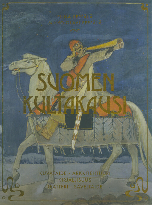 Suomen kultakausi : kuvataide, arkkitehtuuri, kirjallisuus, teatteri, säveltaide