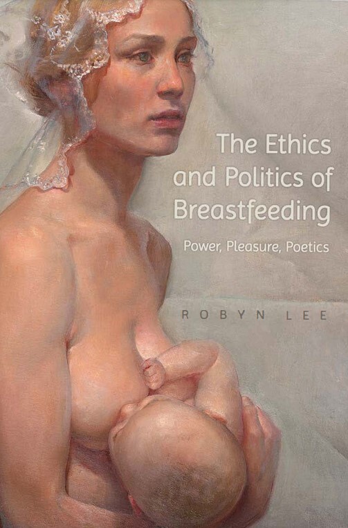 The ethics and politics of breastfeeding : power, pleasure, poetics