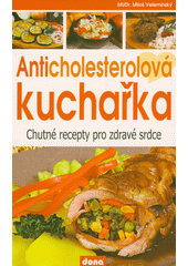 Anticholesterolová kuchařka : chutné recepty pro zdravé srdce  (odkaz v elektronickém katalogu)