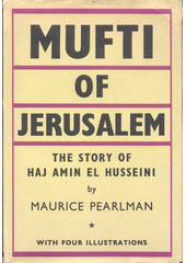 Mufti of Jerusalem : the story of Haj Amin el Husseini  (odkaz v elektronickém katalogu)